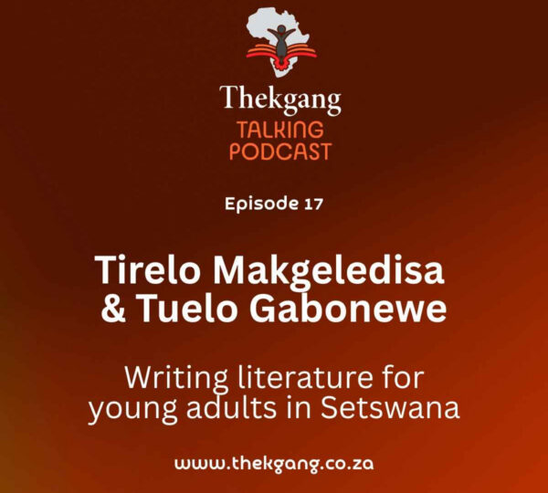 Ep 17: Tirelo Makgeledisa & Tuelo Gabonewe – Writing literature for young adults in Setswana