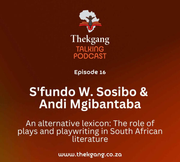 Ep 16: S'fundo W. Sosibo & Andi Mgibantaba: An alternative lexicon – The role of plays and playwriting in South African literature